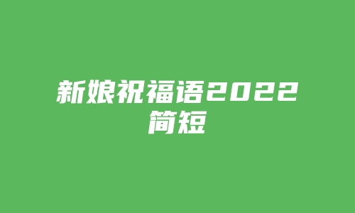 新娘祝福语2022简短