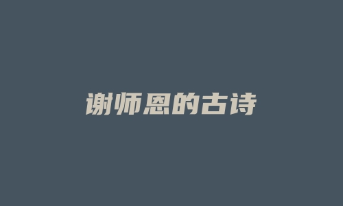 谢师恩的古诗