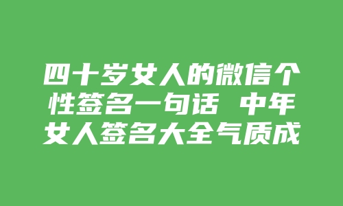 四十岁女人的微信个性签名一句话 中年女人签名大全气质成熟