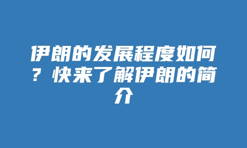 伊朗的发展程度如何？快来了解伊朗的简介