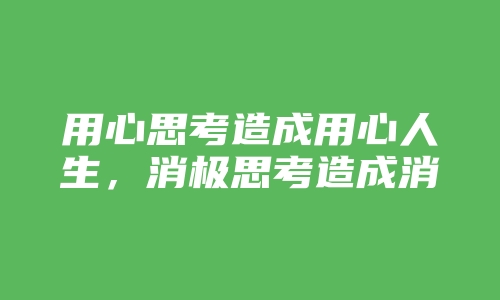 用心思考造成用心人生，消极思考造成消极人生