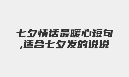 七夕情话最暖心短句,适合七夕发的说说