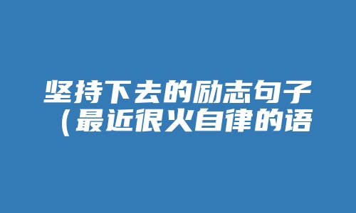 坚持下去的励志句子（最近很火自律的语录）