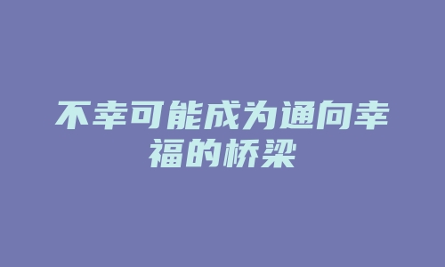 不幸可能成为通向幸福的桥梁