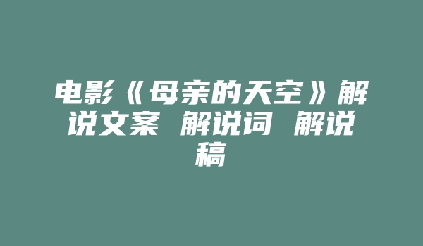 电影《母亲的天空》解说文案 解说词 解说稿