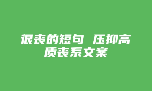 很丧的短句 压抑高质丧系文案