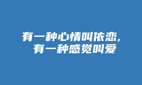 有一种心情叫依恋, 有一种感觉叫爱