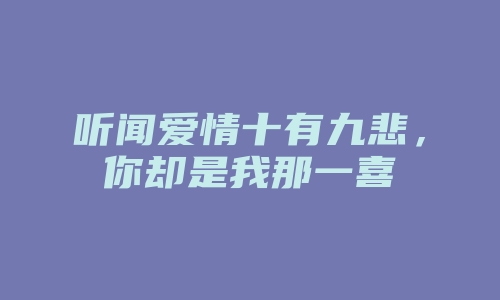 听闻爱情十有九悲，你却是我那一喜